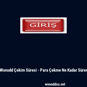 Wonodd &Ccedil;ekim S&uuml;resi - Para &Ccedil;ekme Ne Kadar S&uuml;rer