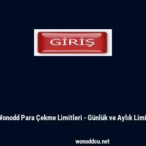 Wonodd Para &Ccedil;ekme Limitleri - G&uuml;nl&uuml;k ve Aylık Limit