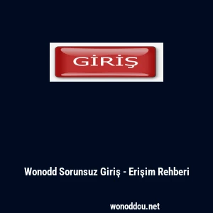 Wonodd Sorunsuz Giriş - Erişim Rehberi